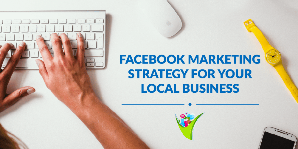 Facebook Marketing Strategy for Your Local Business